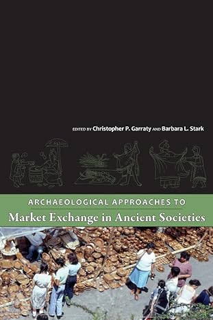 archaeological approaches to market exchange in ancient societies 1st edition christopher p garraty ,barbara
