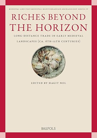riches beyond the horizon long distance trade in early medieval landscapes 1st edition hagit nol 2503599818,