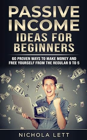 passive income ideas for beginners 60 proven ways to make money and free yourself from the regular 9 to 5 1st