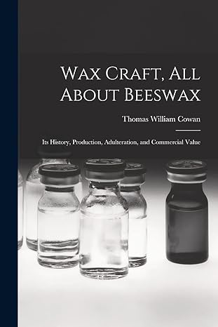 wax craft all about beeswax its history production adulteration and commercial value 1st edition thomas