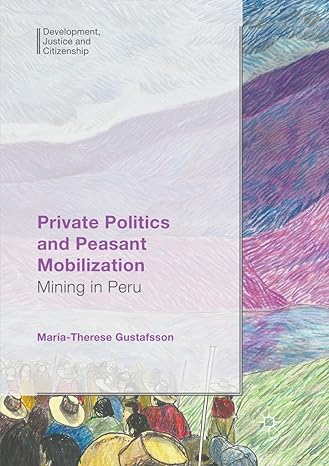 private politics and peasant mobilization mining in peru 1st edition maria therese gustafsson 3319869264,