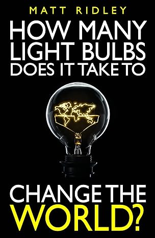 how many light bulbs does it take to change the world 1st edition matt ridley author of how innovation works