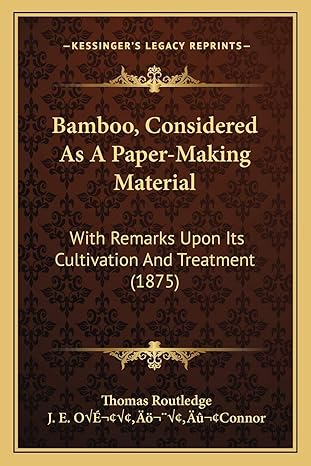 bamboo considered as a paper making material with remarks upon its cultivation and treatment 1st edition