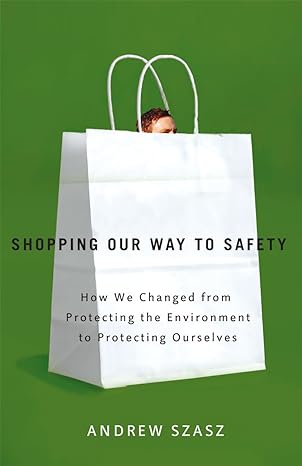 shopping our way to safety how we changed from protecting the environment to protecting ourselves 1st edition