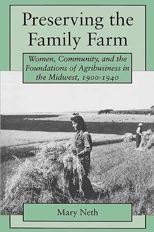 preserving the family farm women community and the foundations of agribusiness in the midwest 1900 1940 1st