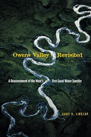 owens valley revisited a reassessment of the wests first great water transfer 1st edition gary d libecap