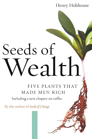 seeds of wealth five plants that made men rich 1st edition henry hobhouse 1593760892, 978-1593760892