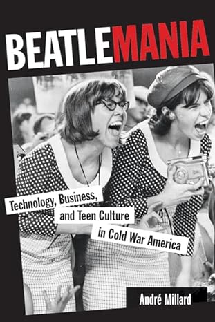 beatlemania technology business and teen culture in cold war america 1st edition andre millard 1421405253,