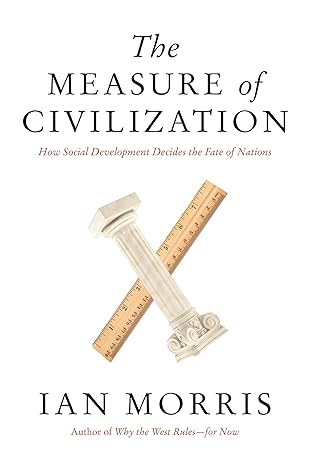 the measure of civilization how social development decides the fate of nations 1st edition ian morris
