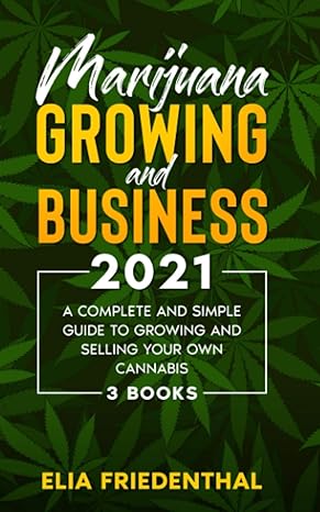 marijuana growing and business 2021 a complete and simple guide to growing and selling your own cannabis 1st