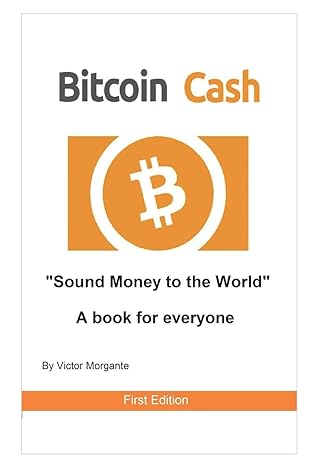 bitcoin cash sound money to the world a book for everyone 1st edition victor morgante 860597012x,