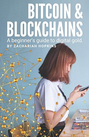 bitcoin and blockchains a beginners guide to digital gold 1st edition zachariah hopkins b091wfggkn,