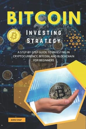 bitcoin investing strategy a step by step guide to investing in cryptocurrency bitcoin and blockchain for