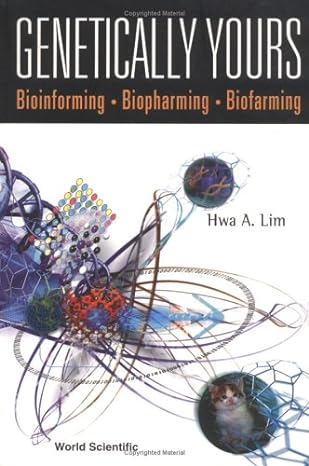 genetically yours bioinforming biopharming and biofarming 1st edition hwa a lim 981024939x, 978-9810249397