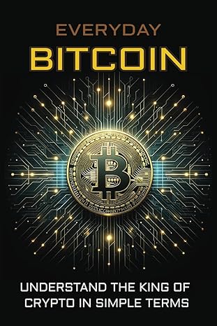 everyday bitcoin understand the king of crypto in simple terms 1st edition mr oliver knight b0cs2ndyg7,