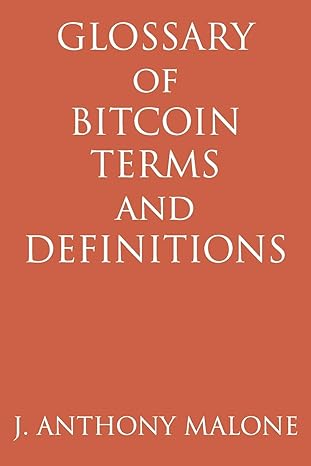 glossary of bitcoin terms and definitions 1st edition mr j anthony malone 1508423237, 978-1508423232