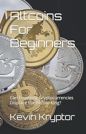 altcoins for beginners can emerging cryptocurrencies displace the bitcoin king 1st edition kevin kryptor