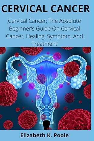 cervical cancer cervical cancer the absolute beginners guide on cervical cancer healing symptom and treatment