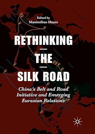 rethinking the silk road chinas belt and road initiative and emerging eurasian relations 1st edition