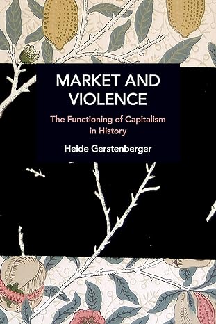 market and violence the functioning of capitalism in history 1st edition heide gerstenberger 1642599905,