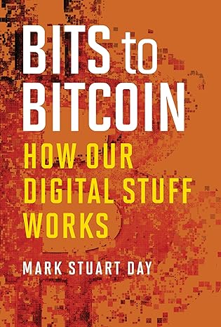 bits to bitcoin how our digital stuff works 1st edition mark stuart day ,c a jennings 0262551071,