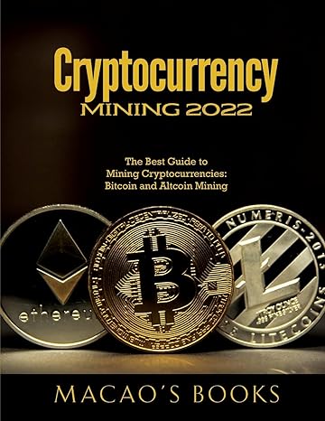 cryptocurrency mining 2022 the best guide to mining cryptocurrencies bitcoin and altcoin mining 1st edition