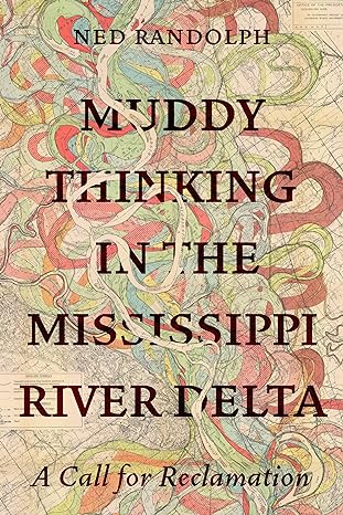muddy thinking in the mississippi river delta a call for reclamation 1st edition ned randolph 0520397207,