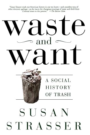 waste and want a social history of trash 1st edition susan strasser 0805065121, 978-0805065121