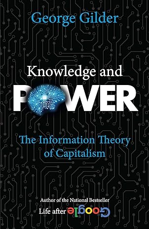 knowledge and power the information theory of capitalism 1st edition george gilder 1684513006, 978-1684513000