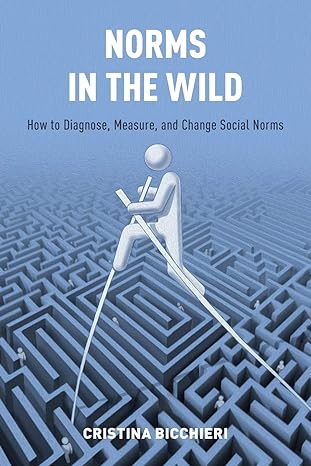 norms in the wild how to diagnose measure and change social norms 1st edition cristina bicchieri 0190622059,