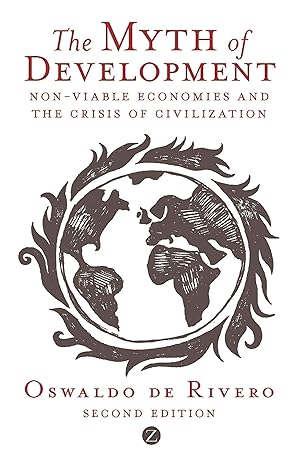 the myth of development the non viable economies of the 21st century 1st edition oswaldo de rivero