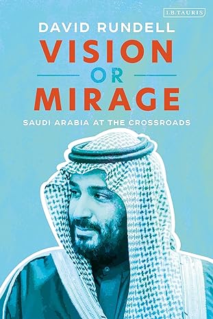 vision or mirage saudi arabia at the crossroads 1st edition david rundell 1838605916, 978-1838605919