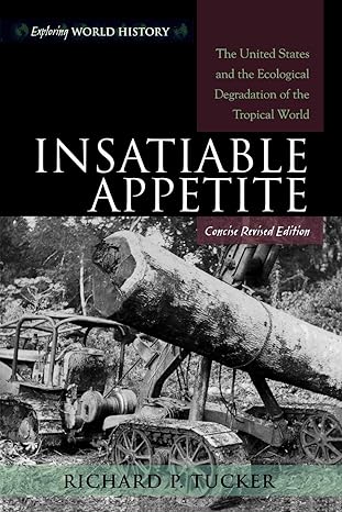 insatiable appetite the united states and the ecological degradation of the tropical world concise revised