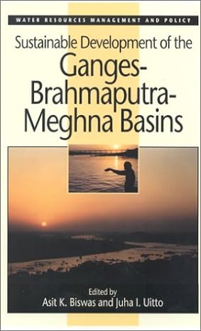 sustainable development of the ganges brahmaputra meghna basins 1st edition asit k biswas ,juha i uitto