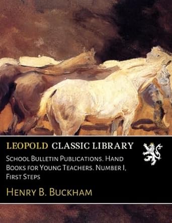 school bulletin publications hand books for young teachers number i first steps 1st edition henry b buckham