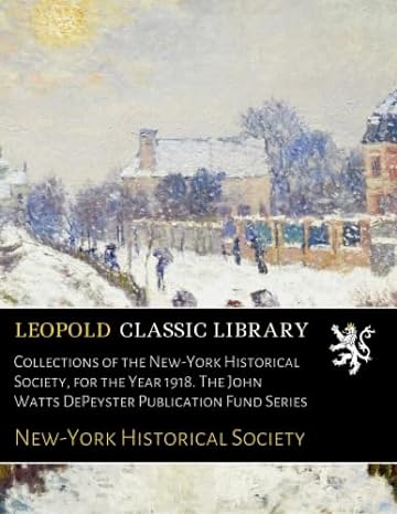 collections of the new york historical society for the year 1918 the john watts depeyster publication fund