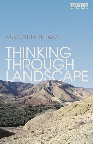 thinking through landscape 1st edition augustin berque 0415821169, 978-0415821162
