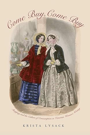 come buy come buy shopping and the culture of consumption in victorian womens writing 1st edition krista