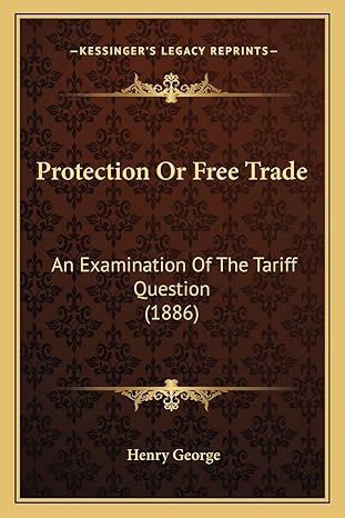protection or free trade an examination of the tariff question 1st edition henry george 1164100211,
