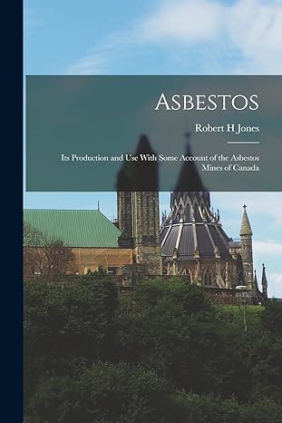 asbestos its production and use with some account of the asbestos mines of canada 1st edition robert h jones
