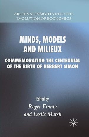 minds models and milieux commemorating the centennial of the birth of herbert simon 1st edition roger frantz