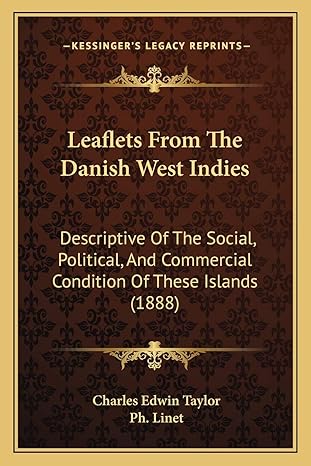 leaflets from the danish west indies descriptive of the social political and commercial condition of these
