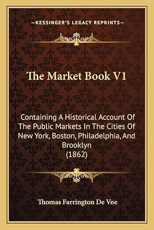 the market book v1 containing a historical account of the public markets in the cities of new york boston