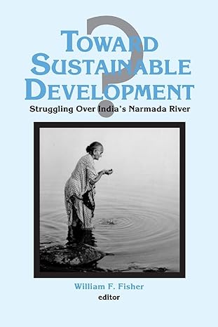 toward sustainable development struggling over indias narmada river 1st edition william f fisher 1563245256,