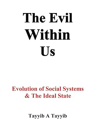 the evil within us evolution of social systems and the ideal state 1st edition tayyib a tayyib 1735459135,