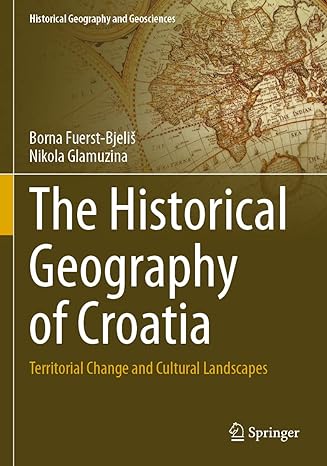 the historical geography of croatia territorial change and cultural landscapes 1st edition borna fuerst