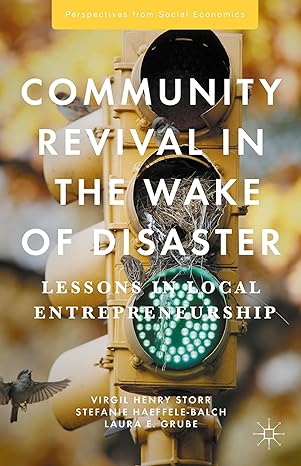 community revival in the wake of disaster lessons in local entrepreneurship 1st edition virgil henry storr