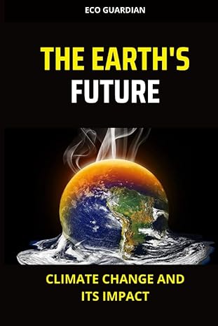 the earth s future climate change and its impact 1st edition eco guardian 979-8376610145