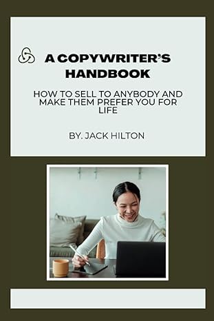 copywriter s handbook how to sell to anybody and make them prefer you for life 1st edition jack hilton