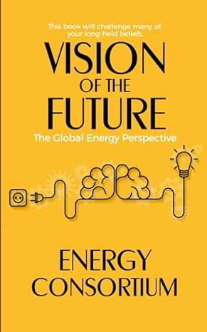 vision of the future the global energy perspective 1st edition energy consortium 979-8375940090